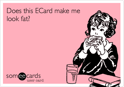 Does this ECard make me
look fat%3F