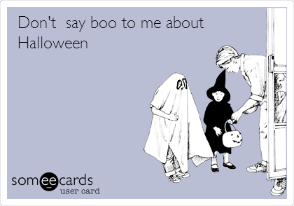 Don't  say boo to me about
Halloween 