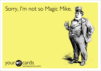 Not so Magic Mike.