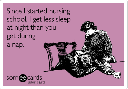 Since I started nursing 
school%2C I get less sleep
at night than you 
get during 
a nap.