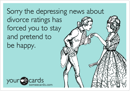 Sorry the depressing news of
divorce statistics being
at its highest has
forced you to stay
and pretend to
be happy.