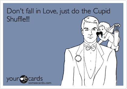 Don't fall in Love, just do the Cupid Shuffle!!!