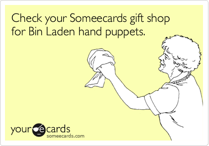 Check your Someecards gift shop for Bin Laden hand puppets.