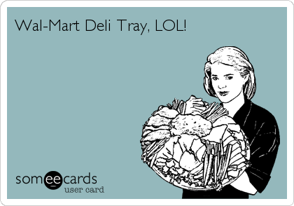Wal-Mart Deli Tray, LOL!