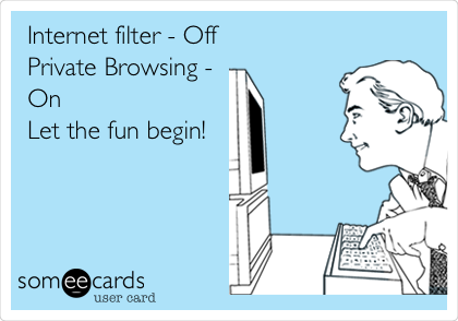 Internet filter - Off
Private Browsing -
On
Let the fun begin!