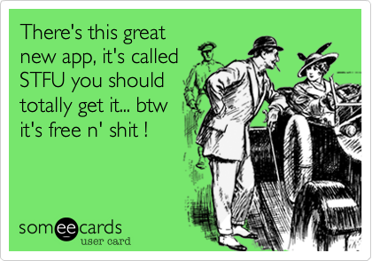 There's this great
new app%2C it's called
STFU you should
totally get it... btw
it's free n' shit !  