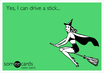 Yes, I can drive a stick...