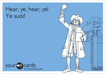 Hear, ye, hear, ye! Ye suck! | Courtesy Hello Ecard