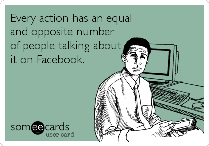 Every action has an equal
and opposite number
of people talking about
it on Facebook.