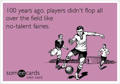 100 years ago, players didn't flop all
over the field like
no-talent fairies.