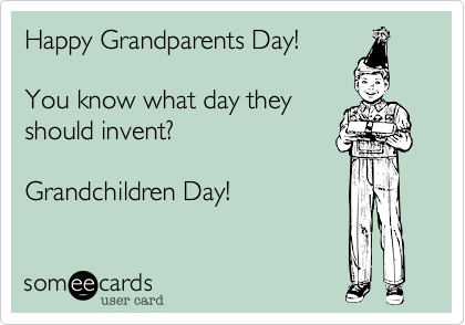 Happy Grandparents Day!   

You know what day they
should invent%3F     

Grandchildren Day!  