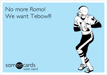 No more Romo!
We want Tebow!!!