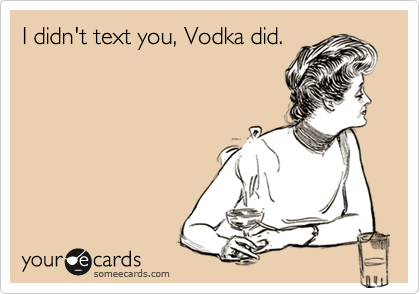 I didn't text you, Vodka did. 