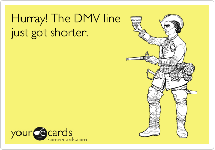 Hurray! The DMV line
just got shorter.