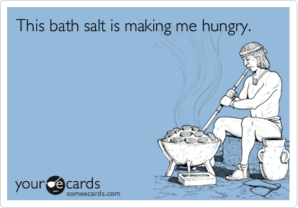 This bath salt is making me hungry.
