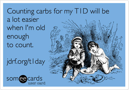 Counting carbs for my T1D will be a lot easier 
when I'm old 
enough 
to count.

jdrf.org/t1day 