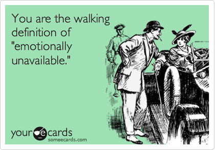 You define
"emotionally
unavailable."