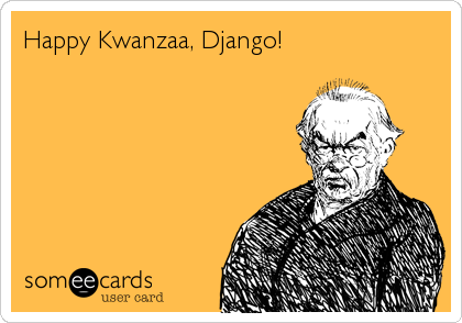 Happy Kwanzaa, Django!