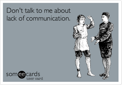 Don't talk to me about
lack of communication.