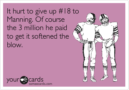 It hurt to give up %2318 to
Manning. Of course
the 3 million he paid
to get it softened the
blow.