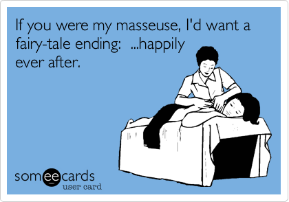 If you were my masseuse%2C I'd want a fairy-tale ending%3A  ...happily
ever after.