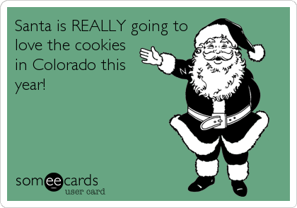 Santa is REALLY going to
love the cookies
in Colorado this 
year!