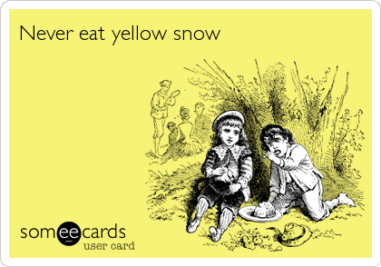 Never eat yellow snow
