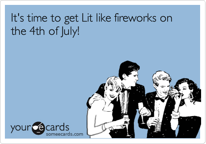 It's time to get Lit like fireworks on the 4th of July!