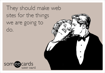 They should make web
sites for the things
we are going to
do.