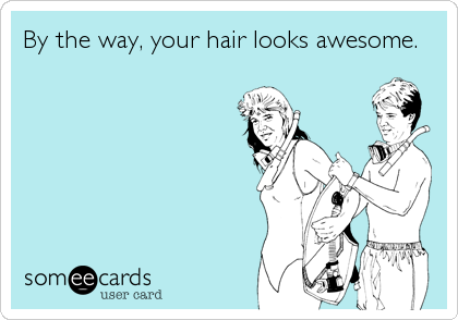 By the way, your hair looks awesome.