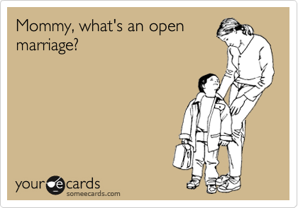 Mommy, what's an open
marriage?