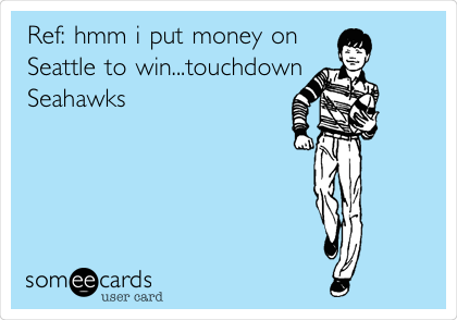 Ref: hmm i put money on
Seattle to win...touchdown
Seahawks