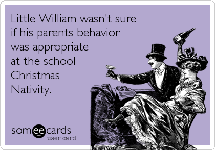 Little William wasn't sure
if his parents behavior
was appropriate
at the school
Christmas
Nativity.