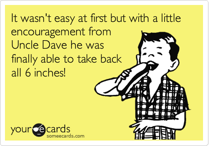 It wasn't easy at first but with a little encouragement from
Uncle Dave he was
finally able to take back
all 6 inches!