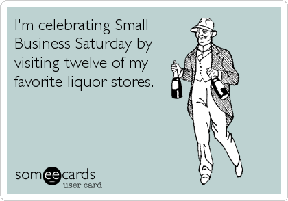 I'm celebrating Small
Business Saturday by
visiting twelve of my
favorite liquor stores.