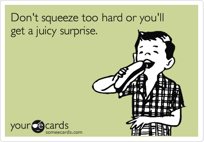 Don't squeeze too hard or you'll get a juicy surprise.