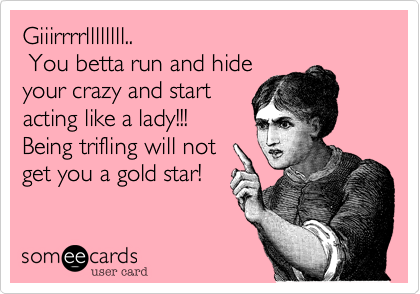 Giiirrrrllllllll..
 You betta run and hide
your crazy and start 
acting like a lady!!!  
Being trifling will not
get you a gold star!
 