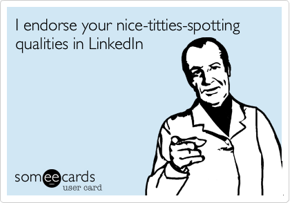 I endorse your nice-titties-spotting qualities in LinkedIn