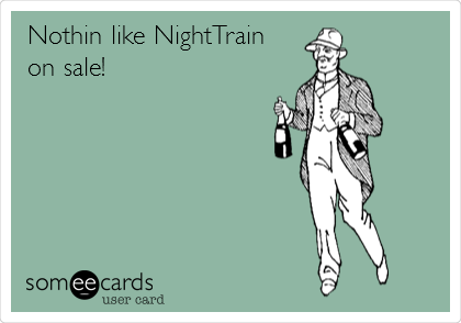 Nothin like NightTrain
on sale!