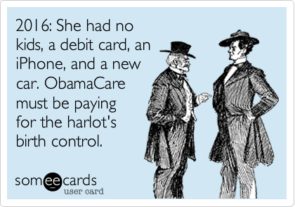 2016%3A She had no 
kids%2C a debit card%2C an 
iPhone%2C and a new
car. ObamaCare
must be paying
for the harlot's
birth control.