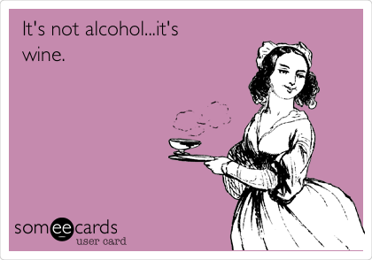 It's not alcohol...it's
wine.