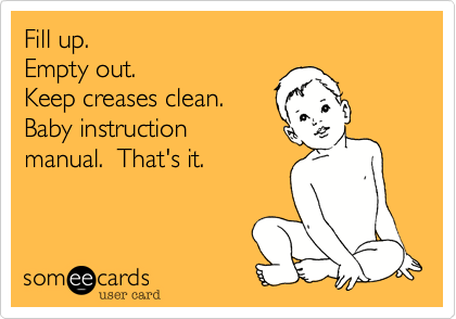 Fill up. 
Empty out. 
Keep creases clean. 
Baby instruction
manual.  That's it. 