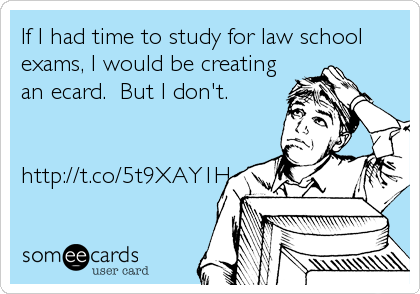 If I had time to study for law school
exams, I would be creating
an ecard.  But I don't.


http://t.co/5t9XAY1H