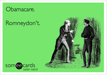 Obamacare.

Romneydon't.