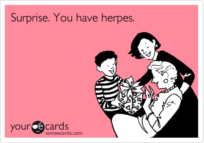 Surprise. You have herpes.