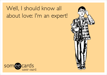Well, I should know all
about love: I'm an expert!