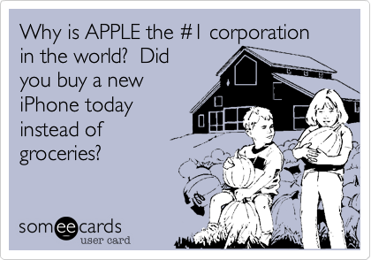 Why is APPLE the %231 corporation in the world%3F  Did
you buy a new
iPhone today
instead of 
groceries%3F