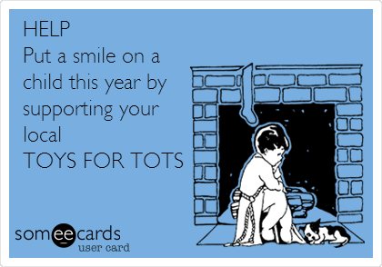        HELP
Put a smile on a 
child this year by
supporting your
local
TOYS FOR TOTS