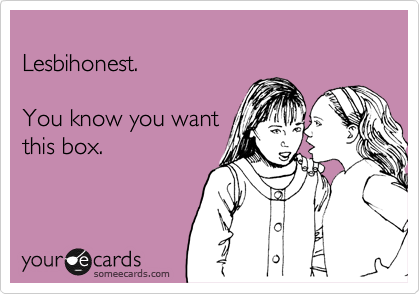 
Lesbihonest.
I know you want this. 