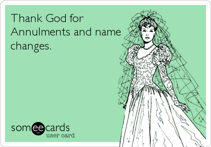 Thank God for
Annulments and name
changes.